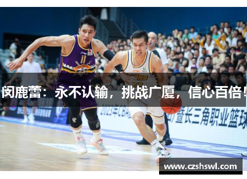 闵鹿蕾：永不认输，挑战广厦，信心百倍！